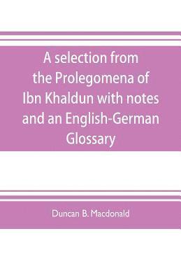 bokomslag A selection from the Prolegomena of Ibn Khaldun with notes and an English-German Glossary