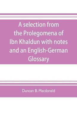 selection from the Prolegomena of Ibn Khaldun with notes and an English-German Glossary