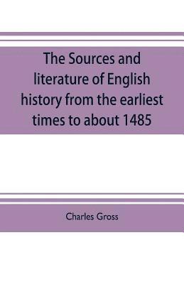 bokomslag The sources and literature of English history from the earliest times to about 1485