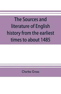 sources and literature of English history from the earliest times to about 1485