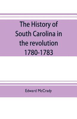 Edward McCrady, Ernest A Boyd, Ernest A. Boyd - history of South Carolina in the revolution, 1780-1783, Häftad