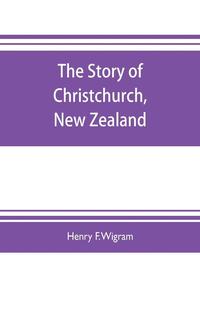 bokomslag The story of Christchurch, New Zealand