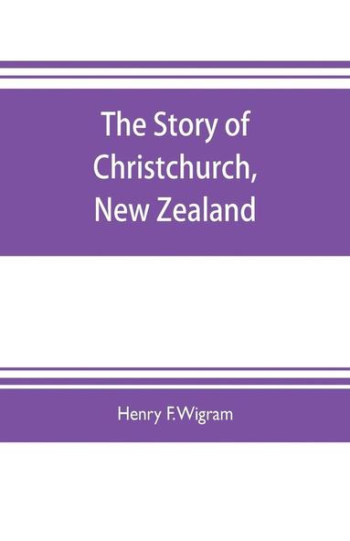 bokomslag The story of Christchurch, New Zealand