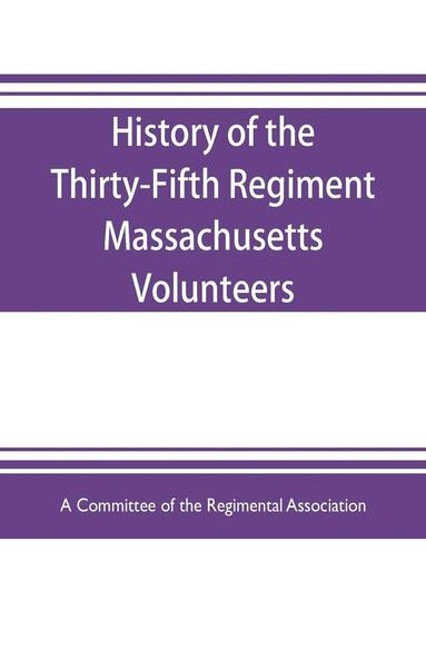 bokomslag History of the Thirty-Fifth Regiment Massachusetts Volunteers, 1862-1865. With a roster