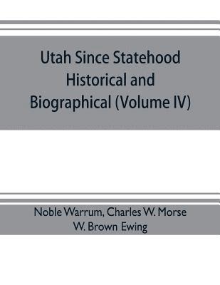 Utah since statehood, historical and biographical (Volume IV)