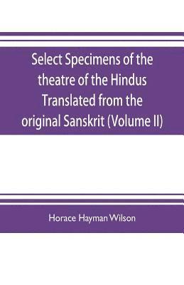 bokomslag Select Specimens of the theatre of the Hindus Translated from the original Sanskrit (Volume II)