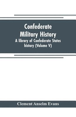 Confederate military history; a library of Confederate States history (Volume V)