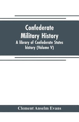 Confederate military history; a library of Confederate States history (Volume V) 1