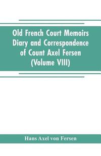 bokomslag Old French Court Memoirs Diary and correspondence of Count Axel Fersen