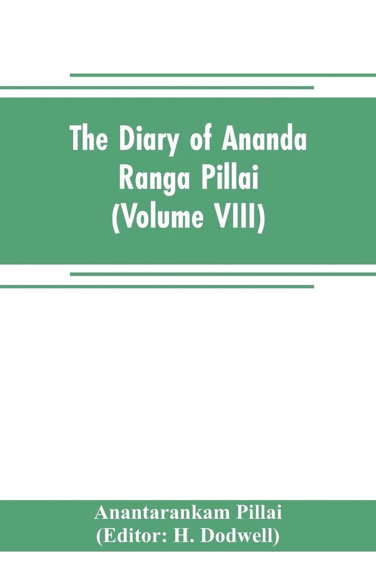 The diary of Ananda Ranga Pillai (Volume VIII) 1