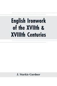bokomslag English ironwork of the XVIIth & XVIIIth centuries; an historical & analytical account of the development of exterior smithcraft