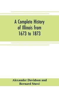 bokomslag A complete history of Illinois from 1673 to 1873