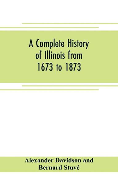 bokomslag A complete history of Illinois from 1673 to 1873