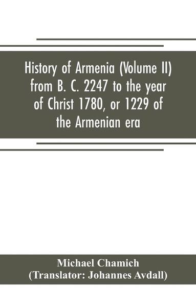 bokomslag History of Armenia (Volume II) from B. C. 2247 to the year of Christ 1780, or 1229 of the Armenian era