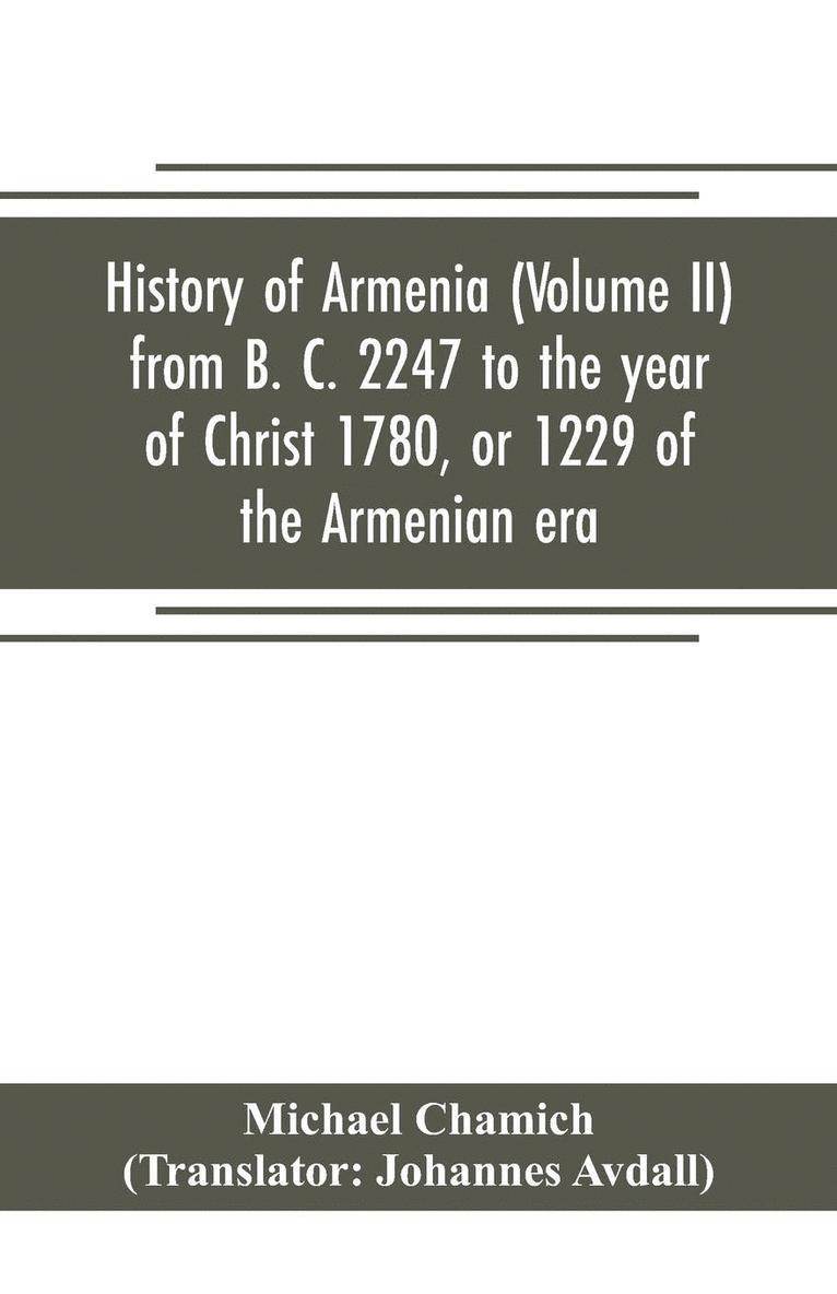 History of Armenia (Volume II) from B. C. 2247 to the year of Christ 1780, or 1229 of the Armenian era