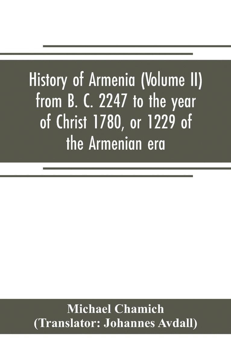 History of Armenia (Volume II) from B. C. 2247 to the year of Christ 1780, or 1229 of the Armenian era 1