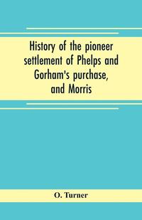 bokomslag History of the pioneer settlement of Phelps and Gorham's purchase, and Morris' reserve embracing the counties of Monroe, Ontario, Livingston, Yates, Steuben, most of Wayne and Allegany, and parts of