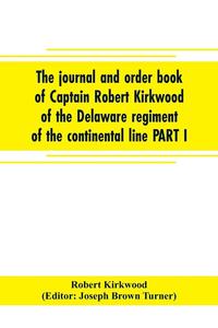 bokomslag The journal and order book of Captain Robert Kirkwood of the Delaware regiment of the continental line PART I- A Journal of the Southern campaign 1780-1782, PART II- An Order Book of the Campaign in