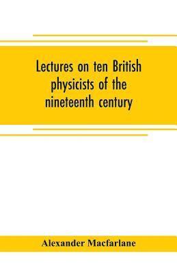 Alexander MacFarlane, Alexander Macfarlane - Lectures on ten British physicists of the nineteenth century, Häftad