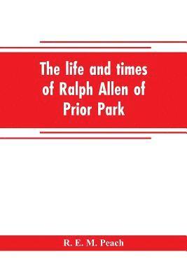 bokomslag The life and times of Ralph Allen of Prior Park, Bath, introduced by a short account of Lyncombe and Widcombe, with notices of his contemporaries, including Bishop Warburton, Bennet of Widcombe