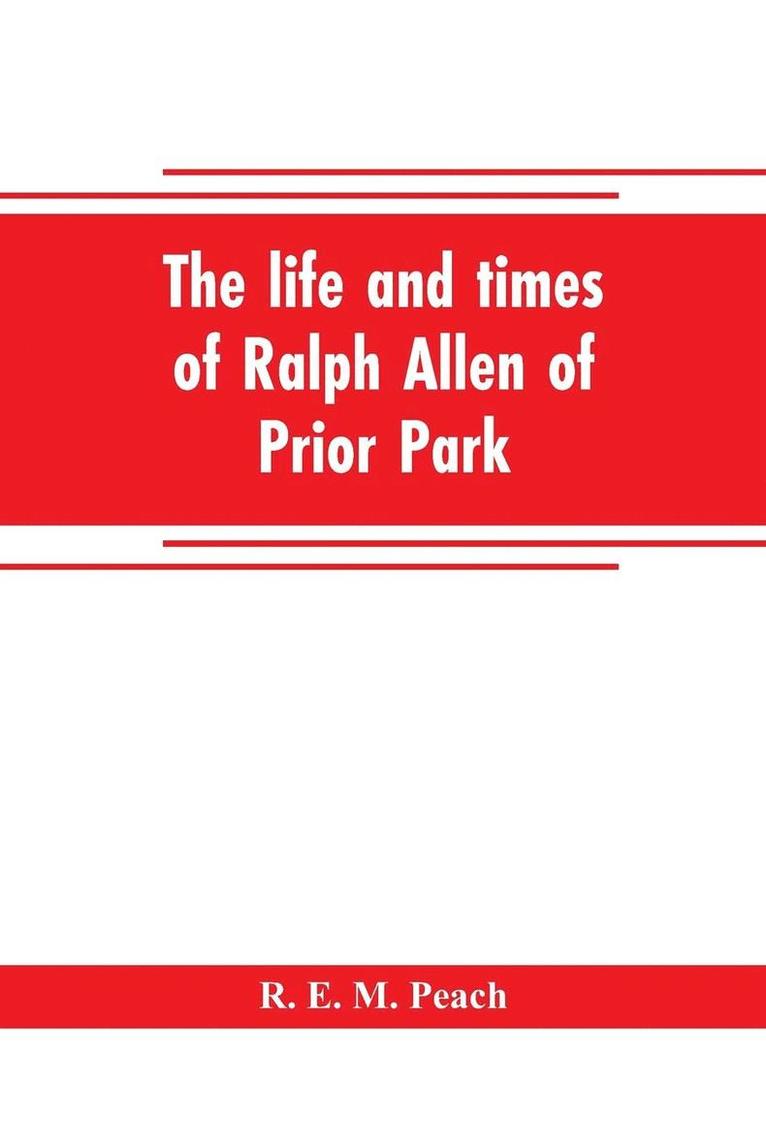 life and times of Ralph Allen of Prior Park, Bath, introduced by a short account of Lyncombe and Widcombe, with notices of his contemporaries, including Bishop Warburton, Bennet of Widcombe House, Beau Nash, etc