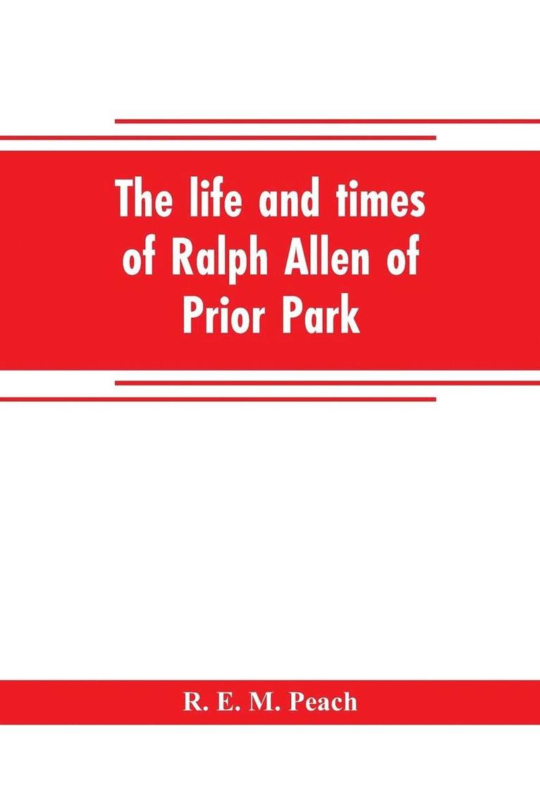 The life and times of Ralph Allen of Prior Park, Bath, introduced by a short account of Lyncombe and Widcombe, with notices of his contemporaries, including Bishop Warburton, Bennet of Widcombe 1