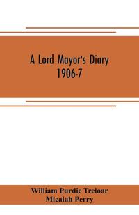 bokomslag A lord mayor's diary, 1906-7