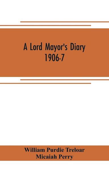 bokomslag A lord mayor's diary, 1906-7