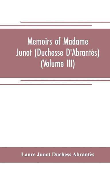 bokomslag Memoirs of Madame Junot (Duchesse D'Abrantès) (Volume III)