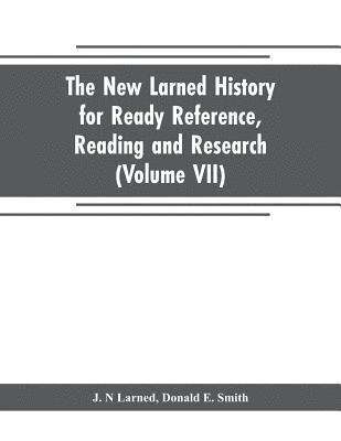 The new Larned History for ready reference, reading and research; the actual words of the world's best historians, biographers and specialists 1