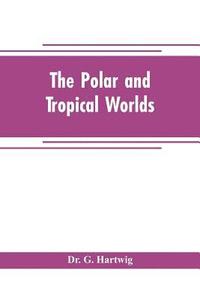 bokomslag The polar and tropical worlds