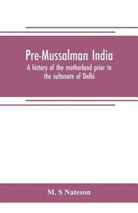 bokomslag Pre-Mussalman India, a history of the motherland prior to the sultanate of Delhi