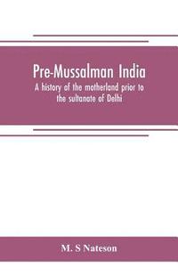 bokomslag Pre-Mussalman India, a history of the motherland prior to the sultanate of Delhi