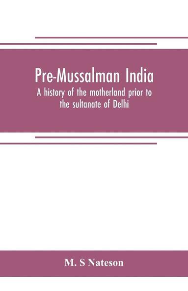 bokomslag Pre-Mussalman India, a history of the motherland prior to the sultanate of Delhi