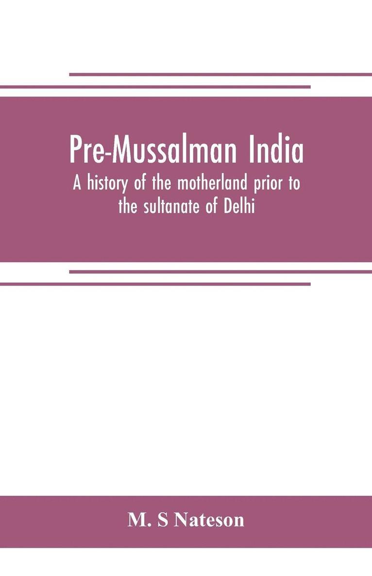 M S Nateson, M. S. Nateson, M. S Nateson - Pre-Mussalman India, a history of the motherland prior to the sultanate of Delhi, Häftad