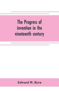 bokomslag progress of invention in the nineteenth century