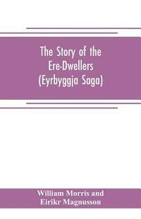 bokomslag The Story of the Ere-Dwellers (Eyrbyggja Saga) With the story of the Heath-Slayings as Appendix Done Into English out of the Icelandic