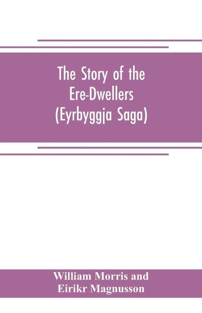 The Story of the Ere-Dwellers (Eyrbyggja Saga) With the story of the Heath-Slayings as Appendix Done Into English out of the Icelandic 1