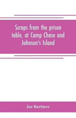 bokomslag Scraps from the prison table, at Camp Chase and Johnson's Island