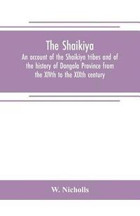 bokomslag The Shaikiya. An account of the Shaikiya tribes and of the history of Dongola Province from the XIVth to the XIXth century
