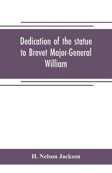 bokomslag Dedication of the statue to Brevet Major-General William Wells And the officers and men of the first regiment vermont cavalry