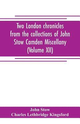 Two London chronicles from the collections of John Stow Camden Miscellany (Volume XII) 1