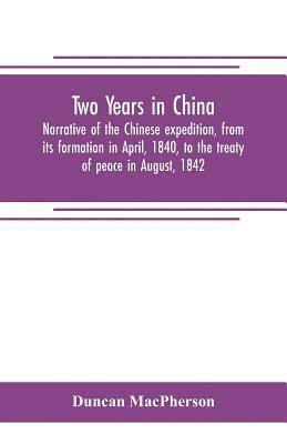 Duncan MacPherson, Duncan Macpherson - Two years in China. Narrative of the Chinese expedition, from its formation in April, 1840, to the treaty of peace in August, 1842, Häftad
