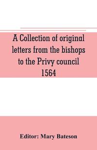 bokomslag A collection of original letters from the bishops to the Privy council, 1564, with returns of the justices of the peace and others within their respective dioceses, classified according to their