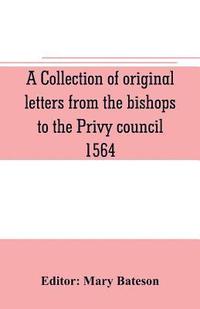 bokomslag collection of original letters from the bishops to the Privy council, 1564, with returns of the justices of the peace and others within their respective dioceses, classified according to their reli...