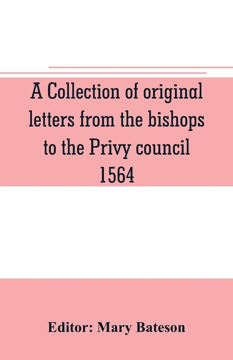 Mary Bateson - collection of original letters from the bishops to the Privy council, 1564, with returns of the justices of the peace and others within their respective dioceses, classified according to their religious convictions, Häftad