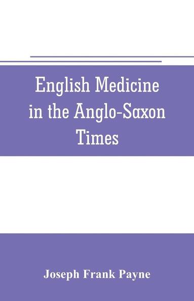 bokomslag English medicine in the Anglo-Saxon times; two lectures delivered before the Royal college of physicians of London, June 23 and 25, 1903