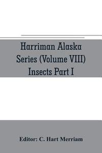 bokomslag Harriman Alaska series (Volume VIII) Insects Part I by William H. Ashmead, Nathan Banks, A. N. Caudell, O. F. Cook, Rolla P. Currie, Harrison G. Dyar, Justus Watson Folsom, O. Heidemann, Trevor