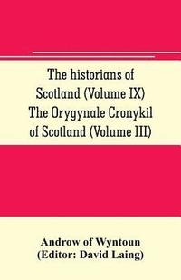 bokomslag The historians of Scotland (Volume IX) The Orygynale Cronykil of Scotland (Volume III)