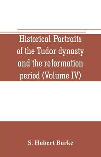bokomslag Historical portraits of the Tudor dynasty and the reformation period (Volume IV)